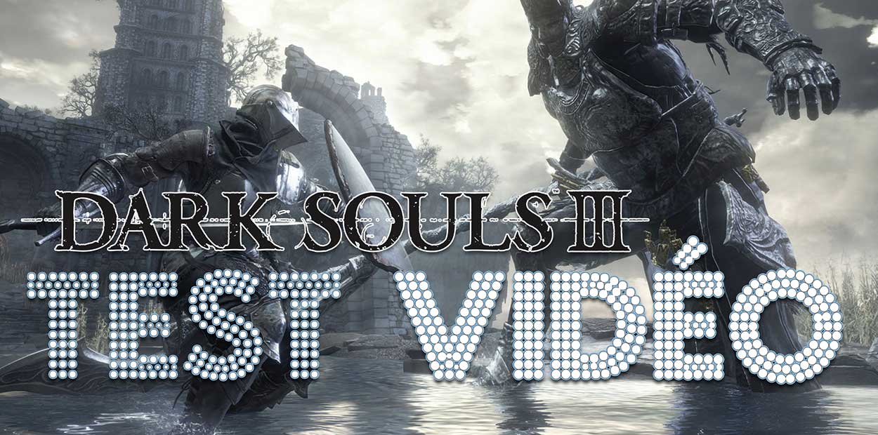 Test vidéo - Dark Souls 3